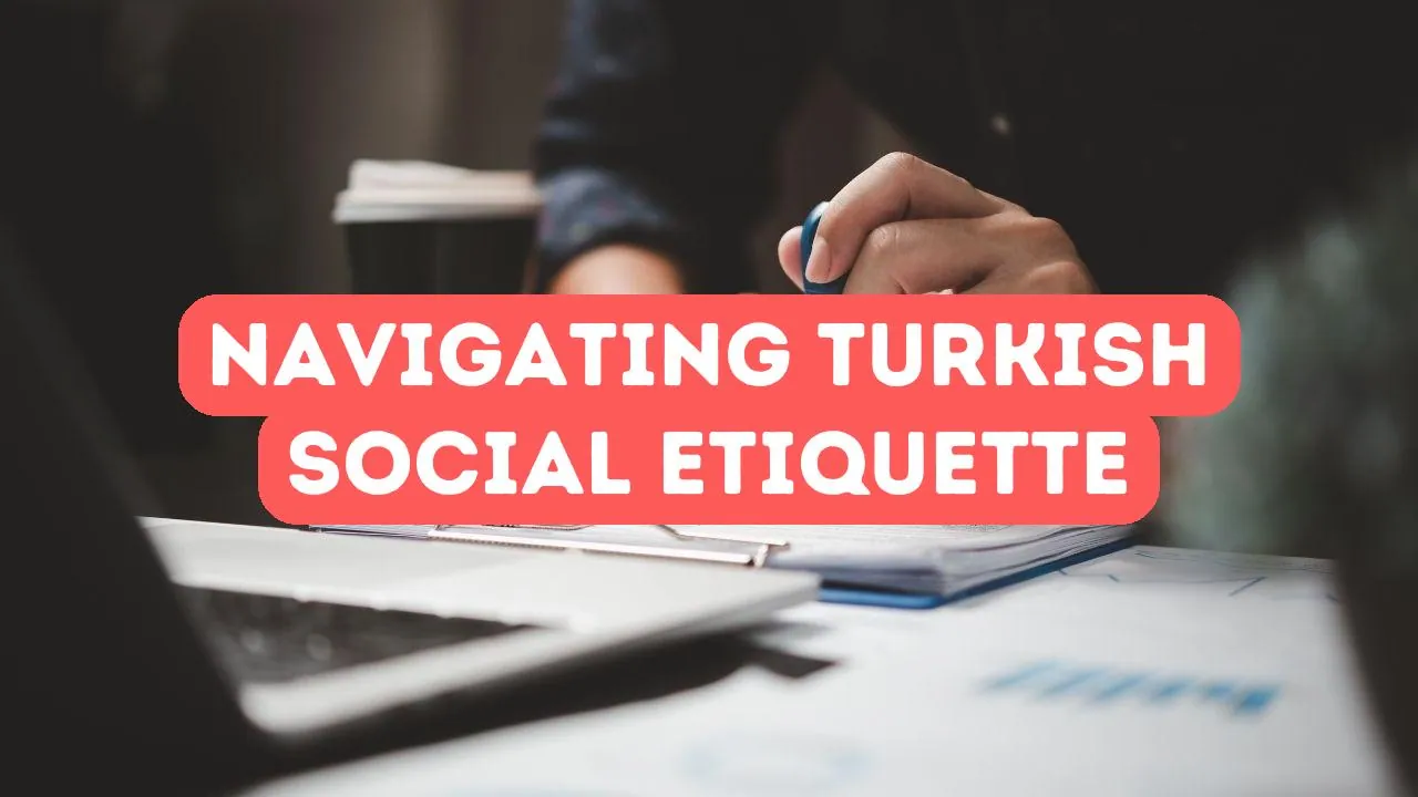 Cultural Etiquette and Language: Navigating Social Situations in Turkish