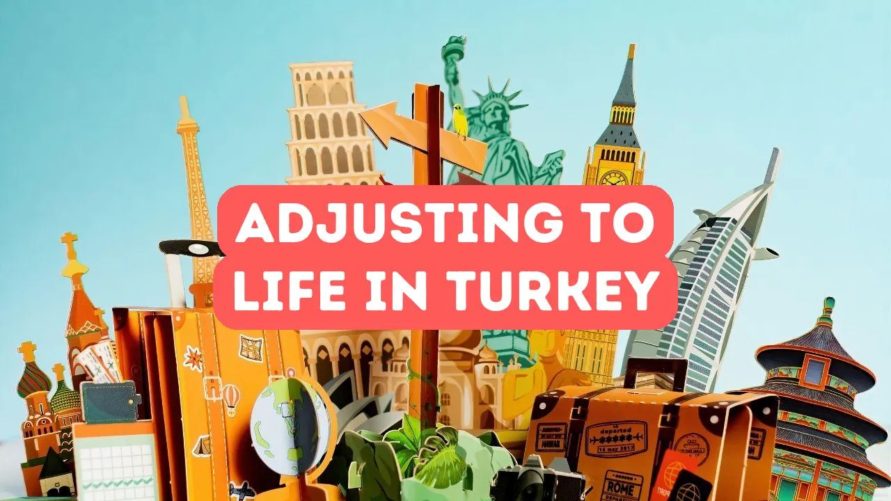 Top Tips for Adjusting to Life in Turkey