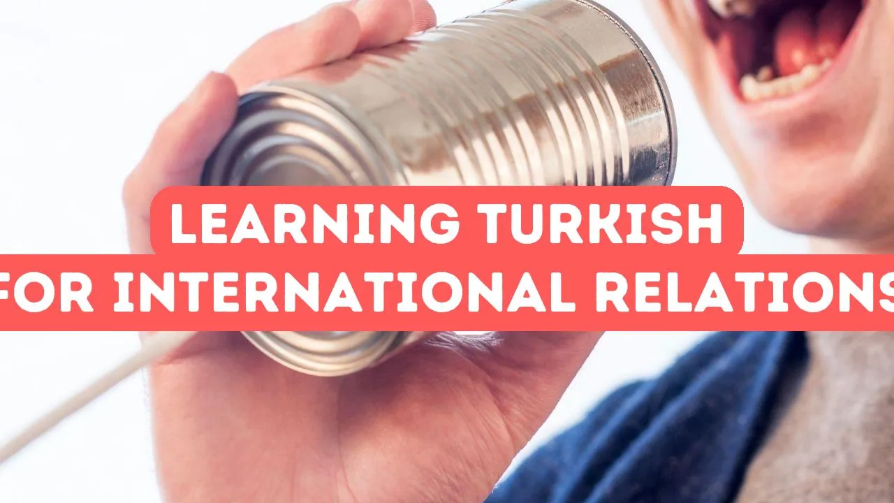 Avantages d'apprendre le turc pour les relations internationales