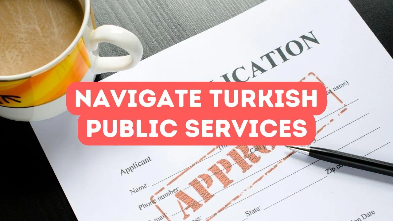 Comment naviguer dans les services publics turcs
