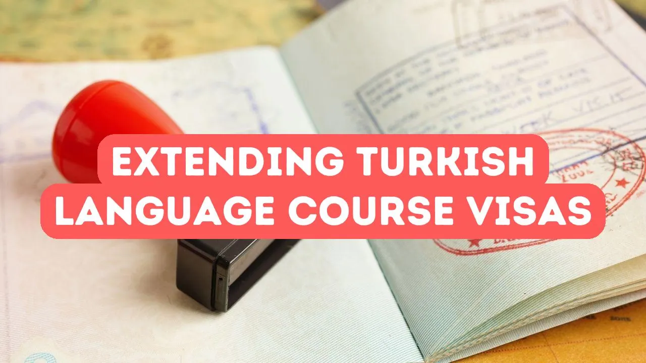 How to Extend Your Turkish Language Course Visa