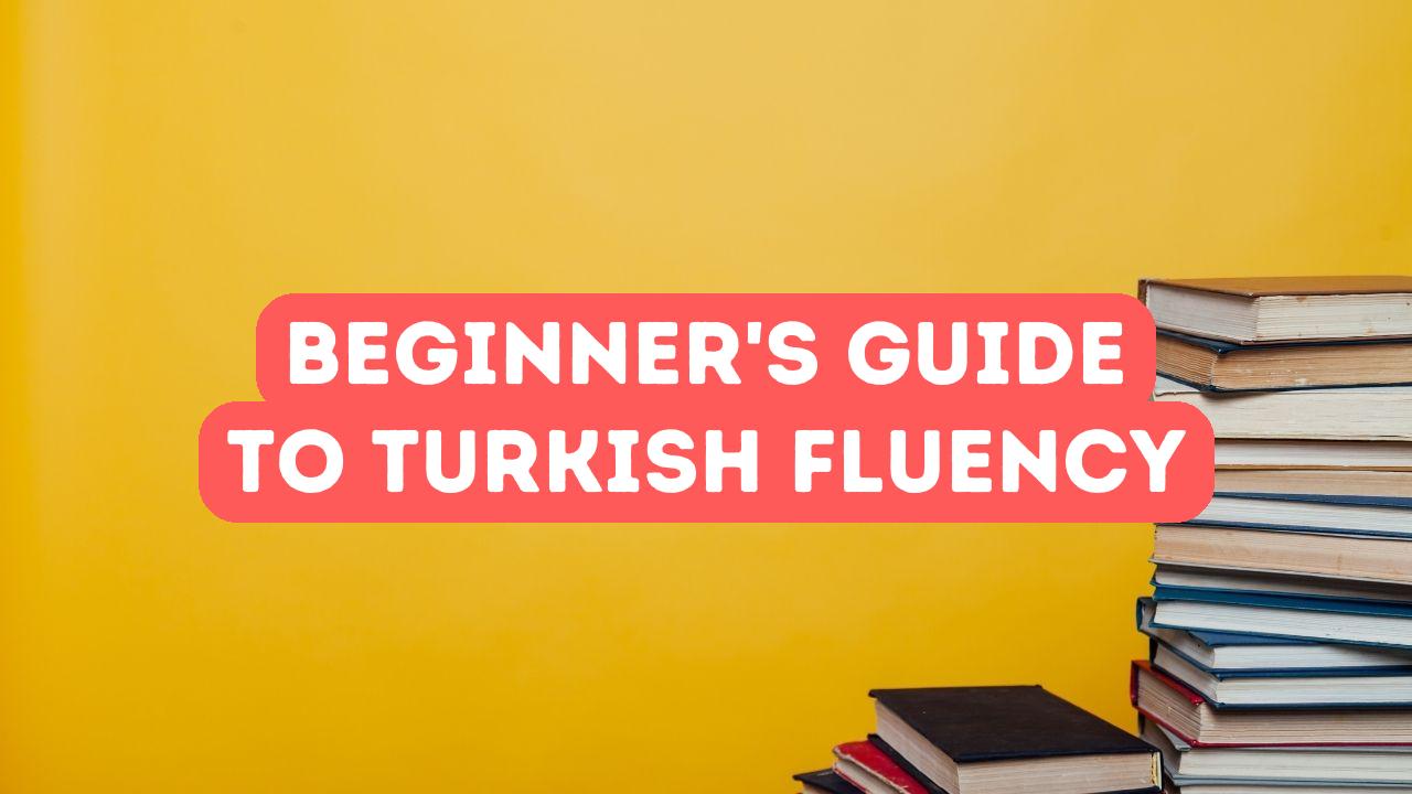 Unlocking the Turkish Language: Your First Steps to Fluency